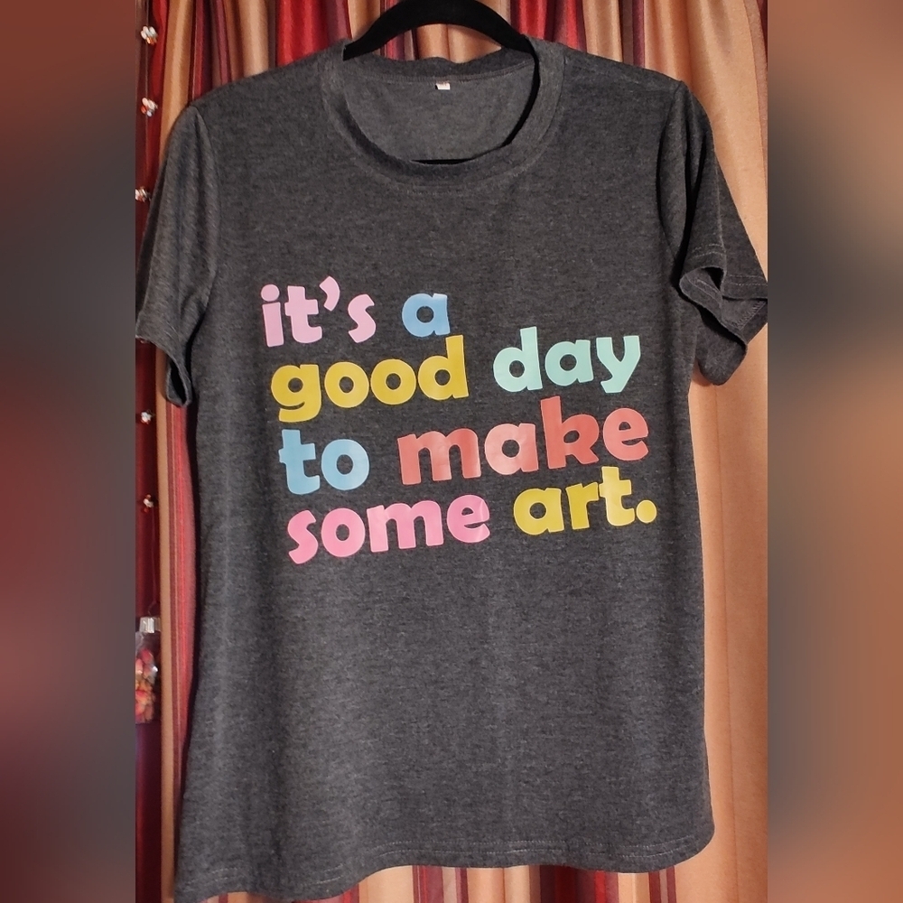 Graphic Tee Its A Great Day To Make Some Art! - Picture 2 of 6